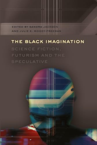 The Black Imagination: Science Fiction, Futurism and the Speculative (Black Studies and Critical Thinking, Band 14)